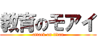 教育のモアイ (attack on titan)