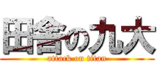 田舎の九大 (attack on titan)