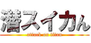 潜スイカん (attack on titan)