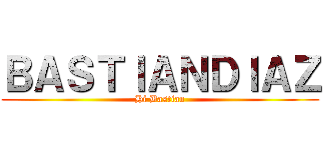 ＢＡＳＴＩＡＮＤＩＡＺ (Hi Bastian)