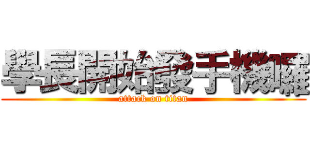 學長開始發手機囉 (attack on titan)