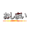 おしまい (お☆し☆ま☆い)