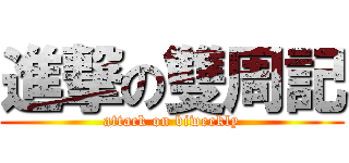 進撃の雙周記 (attack on biweekly)