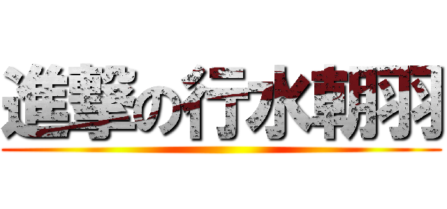 進撃の行水朝羽 ()