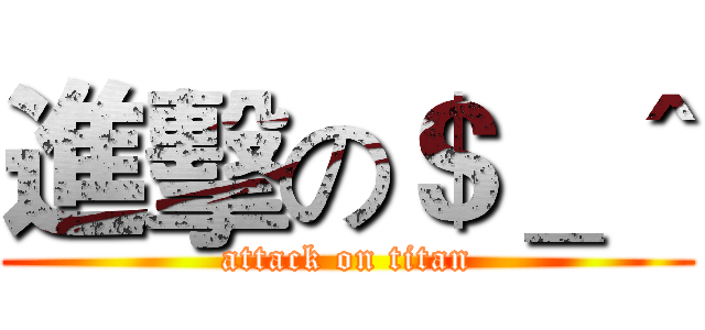 進擊の＄＿＾ (attack on titan)