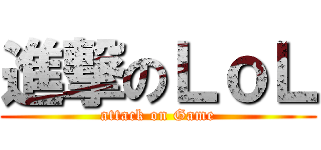 進撃のＬｏＬ (attack on Game)
