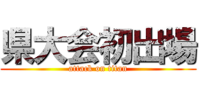 県大会初出場 (attack on titan)