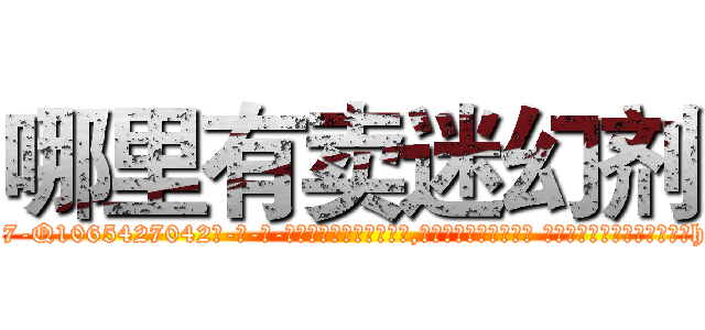 哪里有卖迷幻剂 (哪里有卖迷幻剂【电-话151x68344x817-Q1065427042元-吉-药-业】我们做的是长期生意,靠的是老客户长期支持 哪里有卖迷幻剂在发表了一篇http://sngk.net/5j91T3

参考消息网我们做的是长期生意,靠的是老客户长期支持也许我们早该意识到，就连鲍勃·霍斯金斯（金球奖戏剧类电影男主角 
)