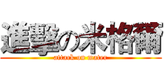 進擊の米格爾 (attack on mater)