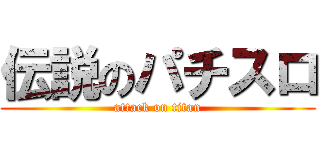 伝説のパチスロ (attack on titan)