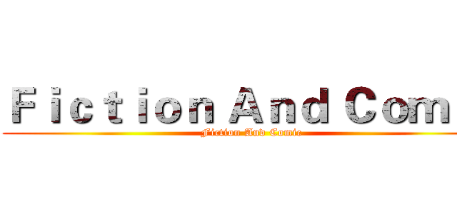 Ｆｉｃｔｉｏｎ Ａｎｄ Ｃｏｍｉｃ (Fiction And Comic)