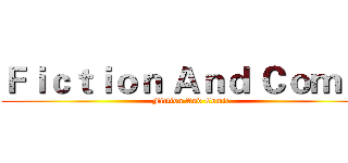 Ｆｉｃｔｉｏｎ Ａｎｄ Ｃｏｍｉｃ (Fiction And Comic)