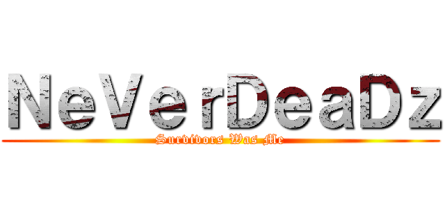ＮｅＶｅｒＤｅａＤｚ (Survivors Was Me)