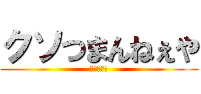 クソつまんねぇや (ちくわさん)