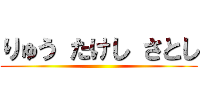 りゅう たけし さとし ()