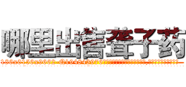 哪里出售聋子药 (哪里出售聋子药【电.话186x0156x9662-Q194843976林氏药业】我们做的是长期生意,靠的是老客户长期支持
参考消息网2月20日报道 韩媒称，“剩女多、离婚率高的城市，房价一定会上涨。”这是中国经济学家金岩石2016年12月参加在上海举行的房地产相关论坛时说的话。
)