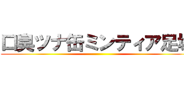 口臭ツナ缶ミンティア足場 ()