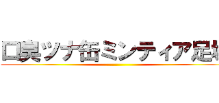 口臭ツナ缶ミンティア足場 ()