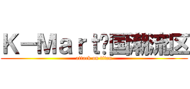 Ｋ－Ｍａｒｔ韩国潮流区 (attack on titan)