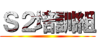 Ｓ２培訓組 ()
