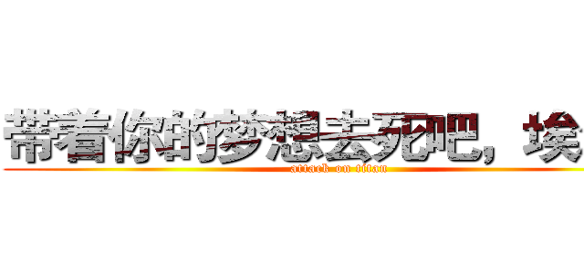 带着你的梦想去死吧，埃尔文 (attack on titan)