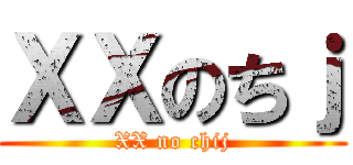 ＸＸのちｊ (XX no chij)