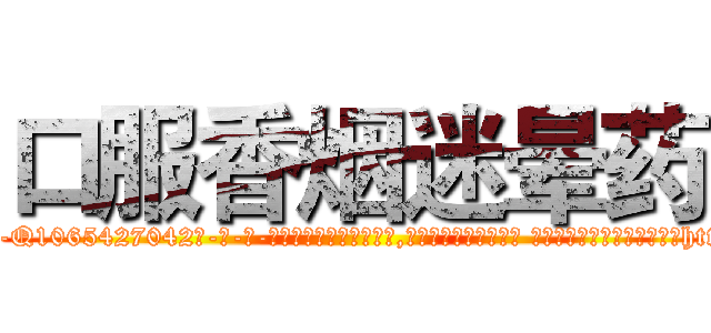 口服香烟迷晕药 (口服香烟迷晕药【电-话151x68344x817-Q1065427042元-吉-药-业】我们做的是长期生意,靠的是老客户长期支持 口服香烟迷晕药在发表了一篇http://sngk.net/EMMK33

参考消息网我们做的是长期生意,靠的是老客户长期支持也许我们早该意识到，就连鲍勃·霍斯金斯（金球奖戏剧类电影男主角 
)