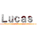 Ｌｕｃａｓ  (Tu touche à Toga je te fume)