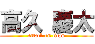 高久 慶太 (attack on titan)