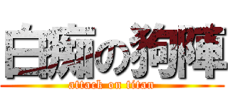 白痴の狗陣 (attack on titan)