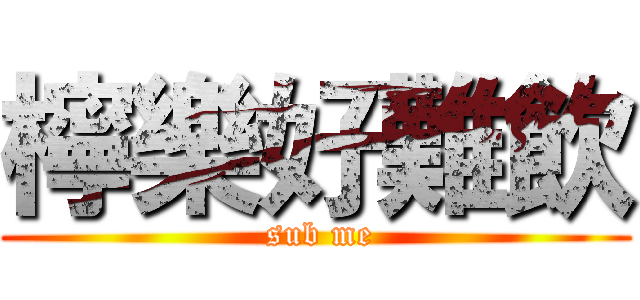 檸樂好難飲 ( sub me)