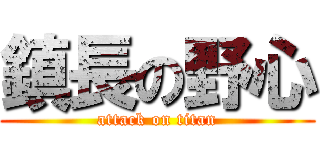 鎮長の野心 (attack on titan)