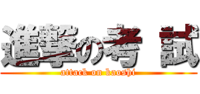 進撃の考 試 (attack on kaoshi)