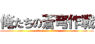 俺たちの蒼穹作戦 (attack on titan)