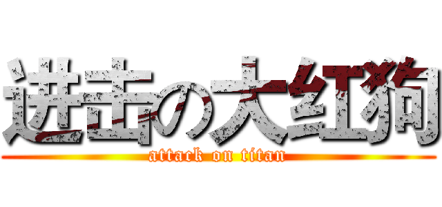进击の大红狗 (attack on titan)