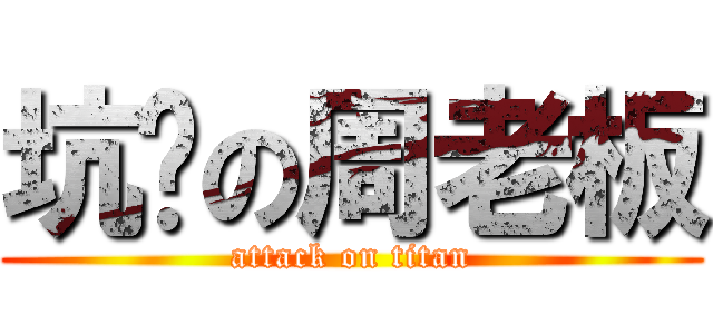 坑爹の周老板 (attack on titan)