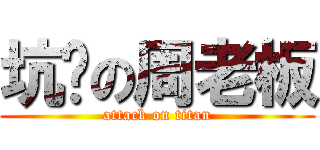 坑爹の周老板 (attack on titan)