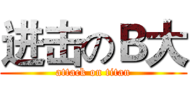 进击のＢ大 (attack on titan)