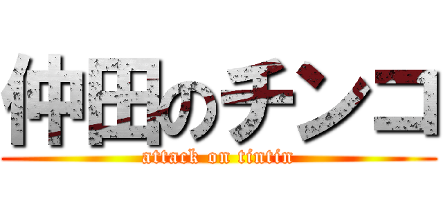 仲田のチンコ (attack on tintin)