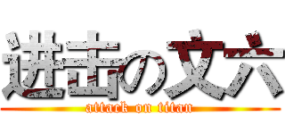 进击の文六 (attack on titan)