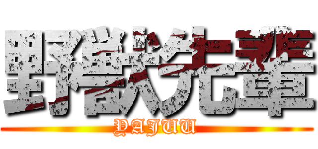 野獣先輩 (YAJUU)