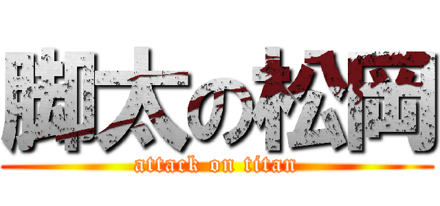 脚太の松岡 (attack on titan)