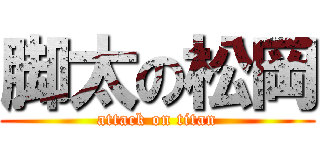 脚太の松岡 (attack on titan)