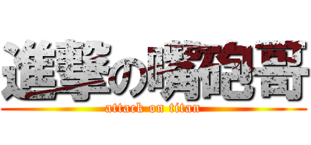 進撃の嘴砲哥 (attack on titan)