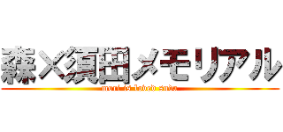 森×須田メモリアル (mori is loved suda)