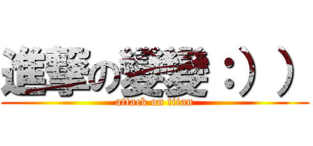 進撃の變變：）） (attack on titan)