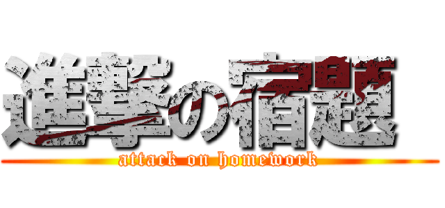 進撃の宿題  (attack on homework)