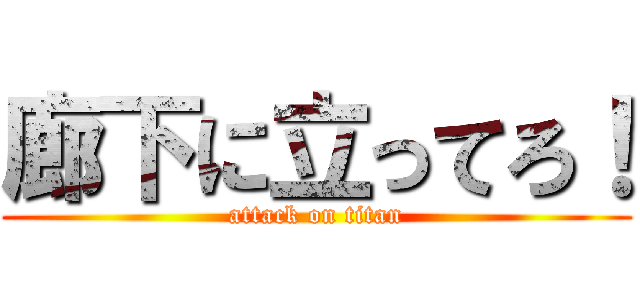 廊下に立ってろ！ (attack on titan)