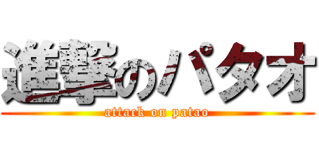 進撃のパタオ (attack on patao)