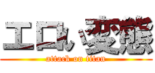 エロい変態 (attack on titan)